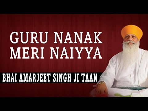 Bhai Amarjeet Singh Ji Taan - Guru Nanak Meri Naiyya - Nanaki Da Veer