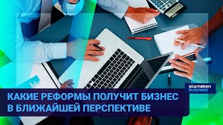 КАКИЕ РЕФОРМЫ ПОЛУЧИТ БИЗНЕС В БЛИЖАЙШЕЙ ПЕРСПЕКТИВЕ? 