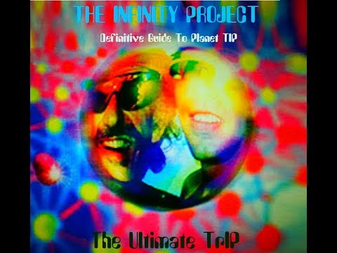 The Infinity Project - Definitive Guide To Planet TIP :  The Ultimate TrIP