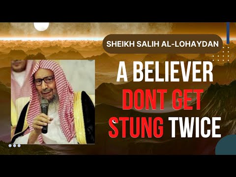 A believer do Not get STUNG Twice- Sheikh Salih al-Lohaydan RA