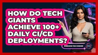 How Do Tech Giants Achieve 100+ Daily CI/CD Deployments? - Emerging Tech Insider