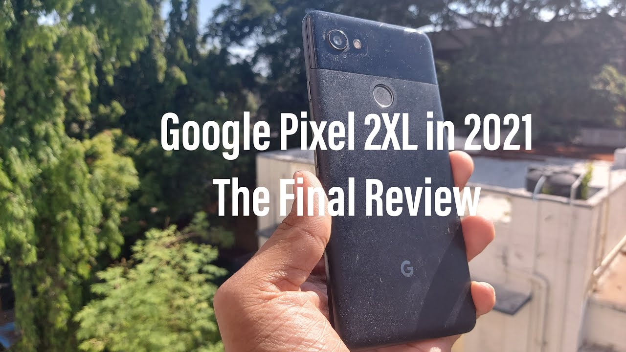 Google Pixel 2XL in 2021 : The Final Review after 3.5 years of usage.