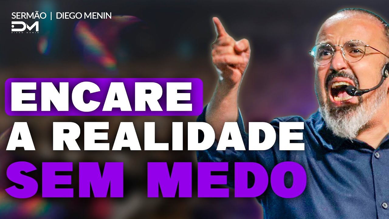 ENCARE A REALIDADE SEM MEDO - #DIEGOMENIN | SERMÃO