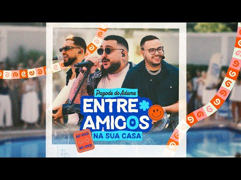 Pagode do Adame - Entre Amigos Na Sua Casa [COMPLETO]