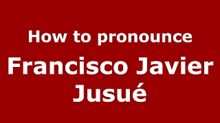 How to pronounce Francisco Javier Jusu&eacute;