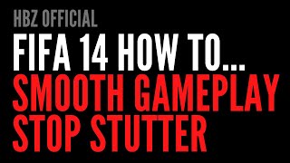 How to stop stuttering and smooth out gameplay in FIFA 14 (perfect for FIP14 v2 & 3)