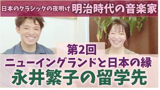 #130【シリーズ第2回】日本人で最初に西洋音楽留学した永井繁子とニューイングランド