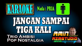 Download lagu JANGAN SAMPAI TIGA KALI || TRIO AMBISI || KARAOKE Nada PRIA mp3