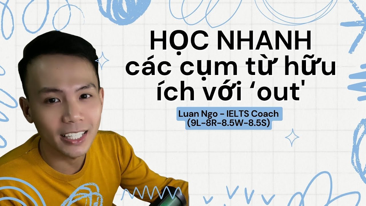 GHI ĐIỂM SPEAKING VỚI CỤM TỪ HỮU DỤNG CỦA 'OUT'