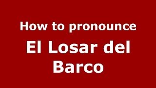 How to pronounce El Losar Del Barco