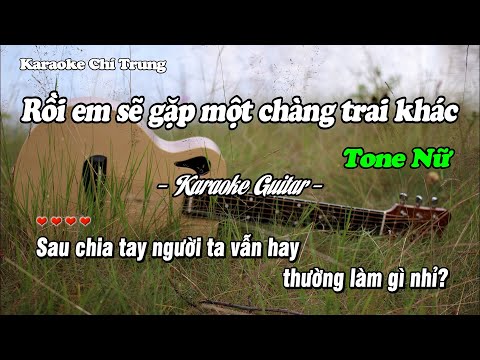 Karaoke RỒI EM SẼ GẶP MỘT CHÀNG TRAI KHÁC (Tone Nữ) - Beat Guitar | Karaoke Chí Trung