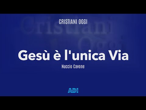 Cristiani Oggi | Nuccio Cavone | Gesù è l'unica Via