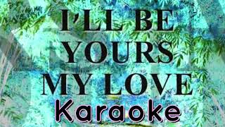I&#39;ll Be Yours (My Love) - Karaoke