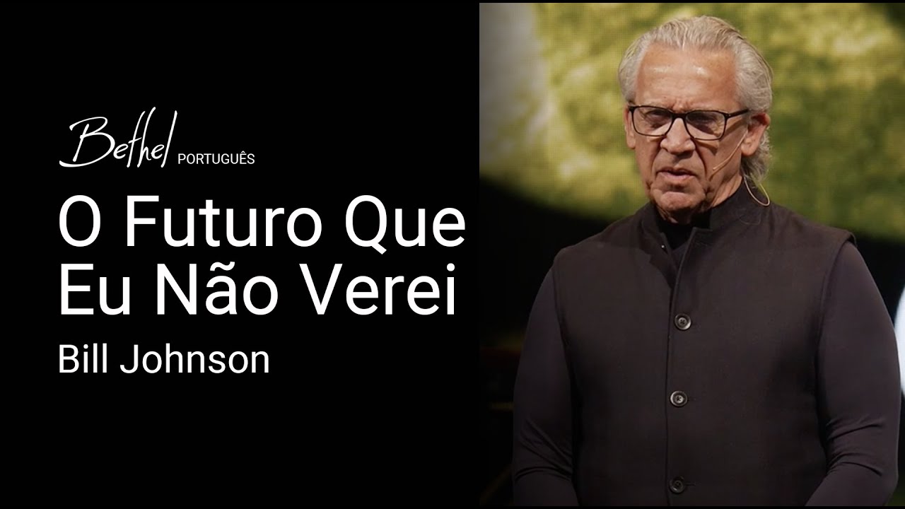 O Futuro Que Eu Não Verei | Bill Johnson | 6 OUT 2024