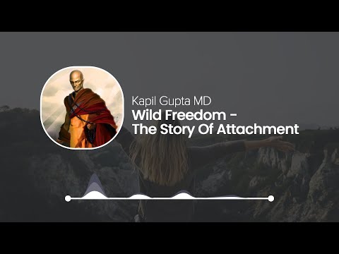 Wild Freedom The Story Of Attachment - Kapil Gupta Solo Podcast