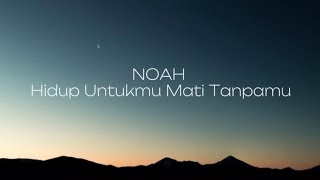 Download lagu Noah - Hidup Untukmu Mati Tanpamu Lirik mp3