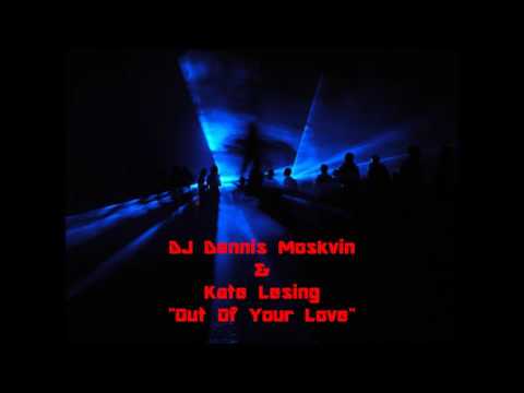 DJ Dennis Moskvin & Kate Lesing - Out Of Your Love