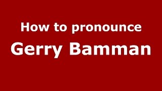 How to pronounce Gerry Bamman