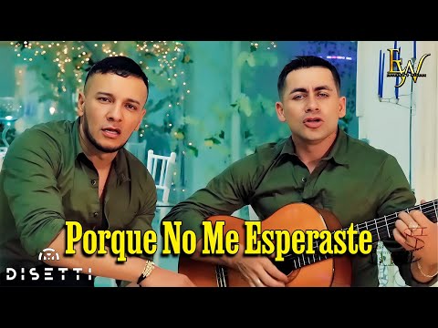 Esteban Y Wilson - Porque No Me Esperaste (Video Oficial)
