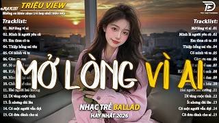 Nhạc Trẻ Ballad Hot Nhất 2026 | Top 15 Ca Khúc Về Nỗi Đau Tình Yêu Hot Trend | Mở Lòng Vì Ai