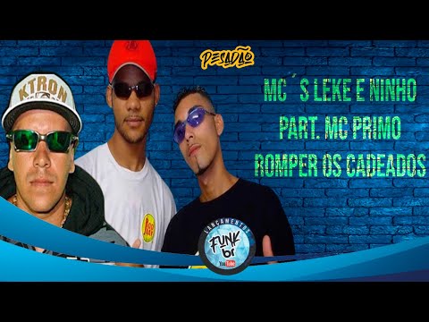 Mc´s LEKE E NINHO PARTICIPAÇÃO MC PRIMO ROMPER OS CADEADOS [LANÇAMENTOS FUNK BR] Relíquia do Funk