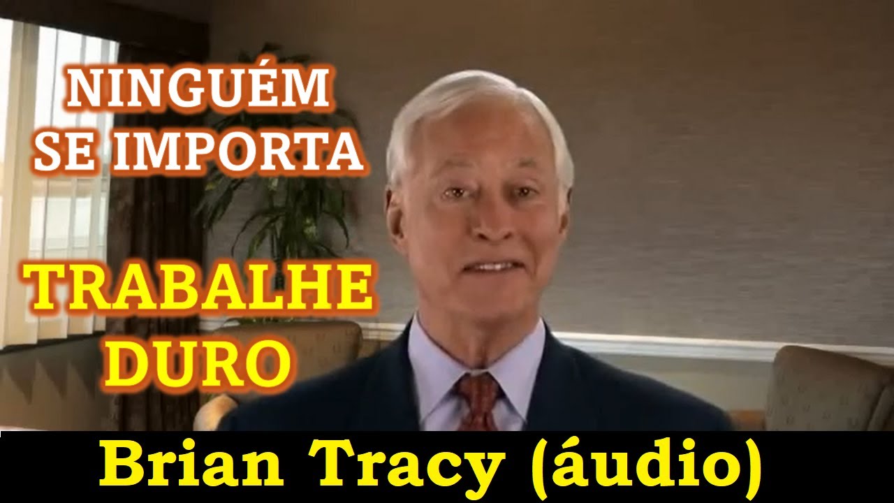 Brian Tracy - Ninguém se importa, Trabalhe duro