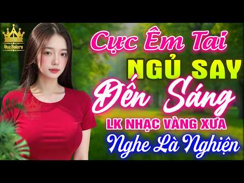 LK Bolero HAY NHẤT HIỆN NAY - Ca Nhạc Trữ Tình CỰC ÊM TAI Toàn Bài Hay, Nhạc Vàng Xưa Ru Ngủ Về Đêm