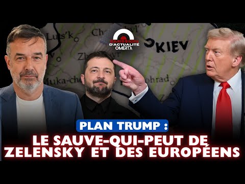 PLAN DE TRUMP : LE SAUVE-QUI-PEUT DE ZELENSKY ET DES EUROPÉENS