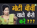 मोटी बीवी वाले कैसे करे Ayurvedic Health Samadhan In Hindi