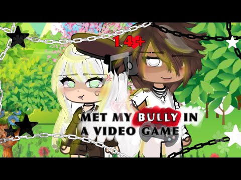 "Met my Bully in a video game." GLMM//[gct]. Love story!! 14+!!