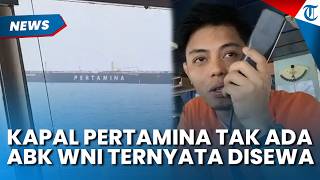 BEGINI TANGGAPAN Pertamina Soal Kapalnya Tak Ada ABK dari WNI, Ternyata Disewa Pihak Asing