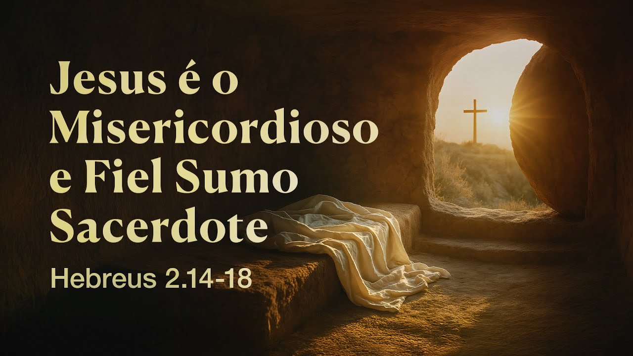 Jesus é o Misericordioso e Fiel Sumo Sacerdote - Hebreus 2.14-18 | Pr. Leandro B. Peixoto