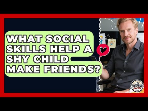 What Social Skills Help A Shy Child Make Friends? - Fatherhood Journey Network