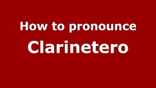 How to pronounce Clarinetero