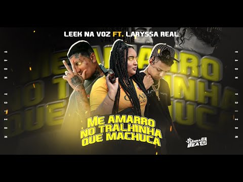 LEEK NA VOZ E LARYSSA REAL - ME AMARRO NO TRALHINHA QUE MACHUCA - BREGA FUNK