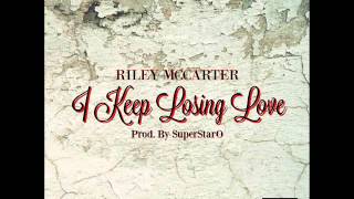 Riley McCarter - I Keep Losing Love [Prod. By SuperStarr O]