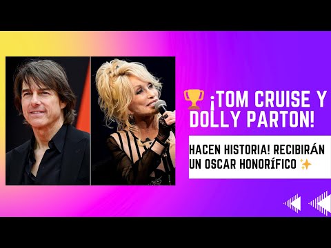 TOM CRUISE Y DOLLY PARTON ENTRE LOS SELECCIONADOS PARA RECIBIR LOS OSCAR HONORARIOS ESTE AÑO