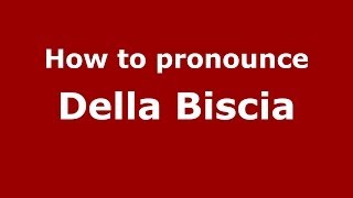 How to pronounce Della Biscia