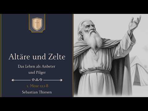 Altars and Tents - Life as a Worshipper and Pilgrim (Genesis 12:1-8) - Sebastian Thiesen