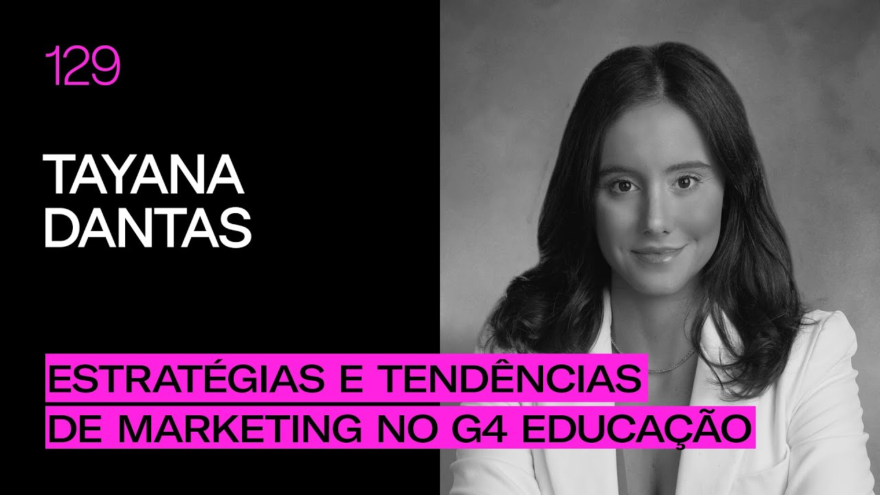 Tay Dantas - Estratégias e Tendências de Marca no G4 Educação