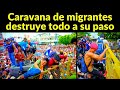 ¡Emergencia en México! Caravana de migrantes destruye todo a su paso