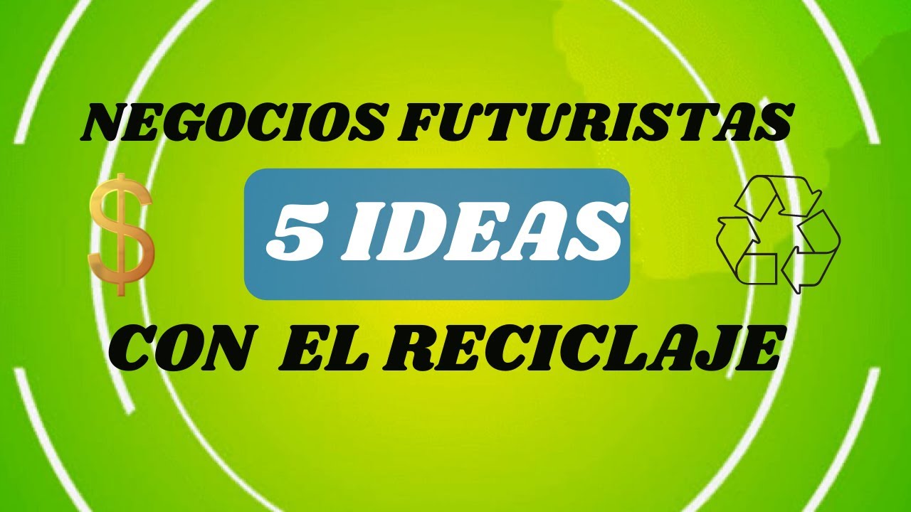 Negocios futuristas con el RECICLAJE/ 5 ideas de negocios con el reciclaje