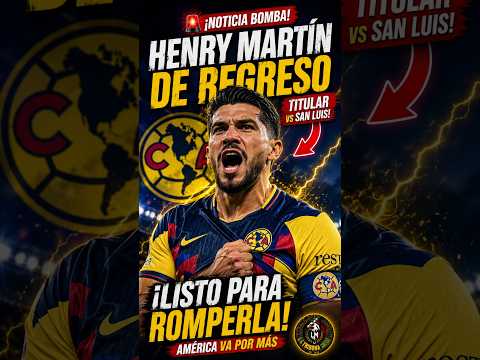🔥 ¡CONFIRMADO! HENRY MARTÍN DE REGRESO PARA EL AMÉRICA VS SAN LUIS