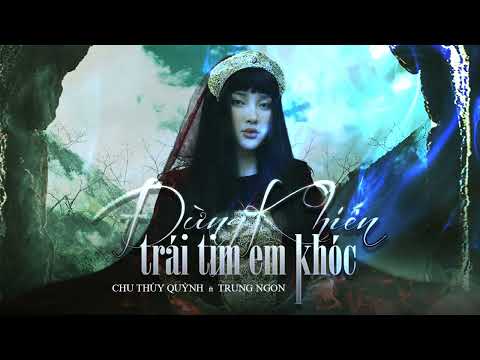Đừng Khiến Trái Tim Em Khóc - Chu Thúy Quỳnh x Trung Ngon (MV Lyrics Official)