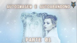 Resgate seu Poder Pessoal - Parte 02 - Autoimagem e autoabandono (Parte 01)