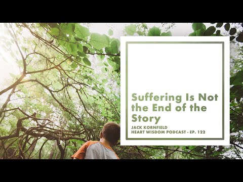 Jack Kornfield – Heart Wisdom – Ep. 122 – Suffering Is Not the End of the Story