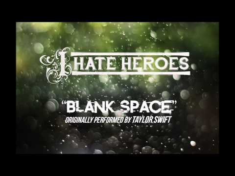 I Hate Heroes - Blank Space (Taylor Swift Cover)