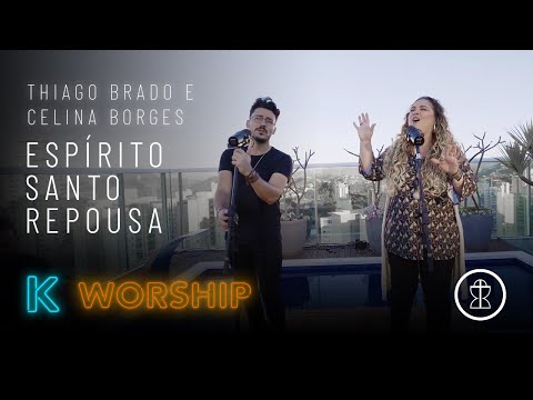 Espírito Santo Repousa - Thiago Brado e Celina Borges // K WORSHIP