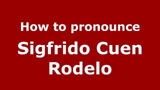 How to pronounce Sigfrido Cuen Rodelo