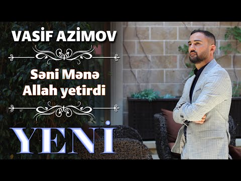 Vasif Azimov - Seni Mene Allah Yetirdi Yeni 2023